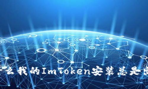 为什么我的ImToken安装总是出错？