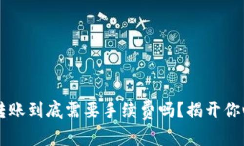 Web3钱包转账到底需要手续费吗？揭开你心中的疑问!