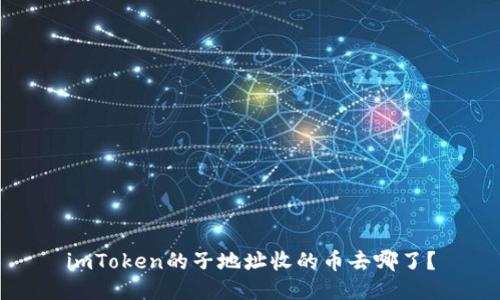 imToken的子地址收的币去哪了？