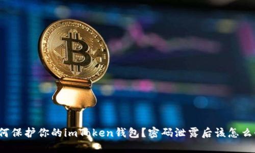 如何保护你的imToken钱包？密码泄露后该怎么办？