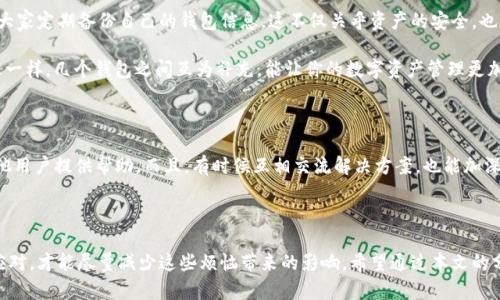   如何解决imToken等不上？你是否也遇到过这样的困扰？ / 

 guanjianci imToken, 钱包连接, 区块链, 加密货币, 网络问题 /guanjianci 

导言：当imToken等不上时，你该如何应对？

在这个数字时代，imToken作为一款广受欢迎的加密钱包，帮助我们轻松管理各种数字资产。然而，一些用户却常常会遇到“等不上”的情况，这不仅让人沮丧，还可能在急需进行交易时带来不必要的麻烦。今天，我们就来聊聊如何应对这些困扰，以及有哪些有效的解决方法。

遇到的问题：什么导致imToken等不上？

首先，我们来看看导致imToken等不上的常见原因。就像生活中遇到的麻烦一样，有时候难以预料。网络连接问题是最常见的原因之一。当你的网络信号不稳定或者网络速度较慢时，钱包的连接也可能出现延迟；同样地，服务器故障也是个需要考虑的因素。如果你在一个繁忙的时间段内用的人特别多，服务器可能会因为负载过重而缓慢。

其次是应用本身的问题，比如更新不及时或者出现了bug。大部分软件都会不时更新，以修复已知问题或者增强安全性。如果你没有及时更新自己的imToken，就可能遇到连接的问题。此外，手机的存储空间不足或者系统故障也可能是造成钱包无法正常运行的原因。这些因素虽然看似小，但是却对使用体验造成了较大的影响。

解决方案：如何克服imToken等不上的烦恼？

接下来，我们来看看解决这些问题的方法。首先，最直接的方式是检查你的网络连接。确保你连接到一个稳定的Wi-Fi网络，或者你的4G/5G信号良好。你可以尝试打开其他网页或者应用，确认网络是否正常。如果网络没有问题，可以考虑重启你的路由器，重新连接网络，有时候这样的小操作真的能解决一些意想不到的问题。

如果网络连接正常，接下来就要考虑imToken本身了。确保你正在使用的是最新版本的应用程序。如果你没有开启自动更新功能，记得手动去各大应用商店查找更新，并进行下载安装。这样不仅能解决已知的bug，还有可能新增一些便捷的功能，让你使用得更加顺手。

深入分析：防止imToken等不上要怎么做？

除了上述的应急措施，平时我们也可以采取一些预防措施，避免突发状况带来的烦恼。首先，你可以定期查看并更新你的imToken，保持应用在最新的状态。其次，建议大家定期备份自己的钱包信息，这不仅关乎资产的安全，也能在遇到问题时更快速地恢复。想象一下，当你在急需要用钱包的时候，却因为意外的bug而遗失了重要数据，真的是一场噩梦。

另外，如果经济条件允许，你可以考虑使用多个钱包进行资产的分散管理，这样即使一个钱包出现了问题，你的资产也不会受到全部影响。就像生活中遇到的风险管理一样，几个钱包之间互为补充，能让你的数字资产管理更加安全稳定。

用户反馈：分享你的imToken使用经验

想必大家在使用imToken的过程中都有各自的故事。不如来聊聊你在使用中的趣事以及遇到过的挑战。在我们这个数字货币圈中，大家分享自己的经历，无疑会为其他用户提供帮助。而且，有时候互相交流解决方案，也能加深我们对钱包和区块链技术的理解。你可能会发现，其实很多问题的解决方案都是别人已经遇到并克服过的。

总结：imToken等不上的应对之道

总的来说，面对imToken等不上的情况，我们需要冷静分析问题所在，并采取相应的解决措施。从最基础的网络检查到应用更新，再到日常的资产管理预防，只有合理应对，才能尽量减少这些烦恼带来的影响。希望通过本文的分享，大家能在使用钱包的过程中更加得心应手，避免不必要的麻烦。如果你有任何好的经验和想法，欢迎分享，让我们一起把这个数字资产管理的旅程走得更加顺利。