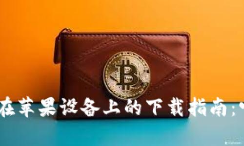 Tokenim钱包在苹果设备上的下载指南：它真的可用吗？