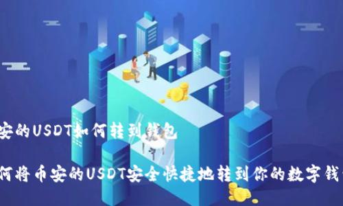 币安的USDT如何转到钱包

如何将币安的USDT安全快捷地转到你的数字钱包？