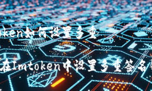 Imtoken如何设置多重

如何在Imtoken中设置多重签名钱包？