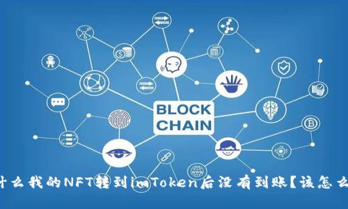 为什么我的NFT转到imToken后没有到账？该怎么办？