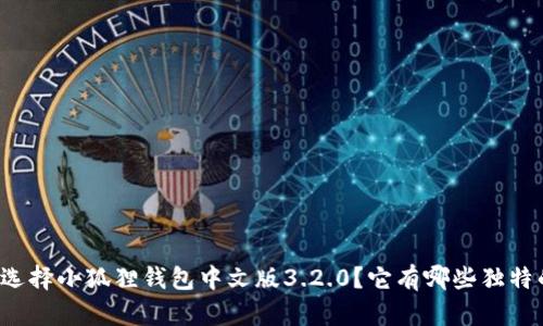 为什么选择小狐狸钱包中文版3.2.0？它有哪些独特的优势？
