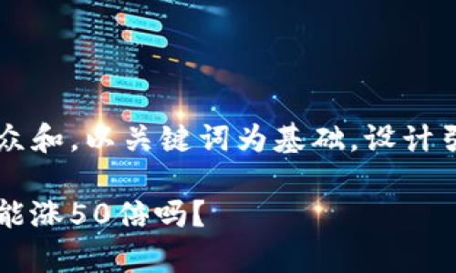 思考一个符合大众和，以关键词为基础，设计引人思考的疑问句

以太坊下轮牛市能涨50倍吗？