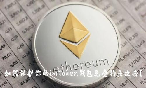 如何保护你的imToken钱包免受钓鱼攻击？