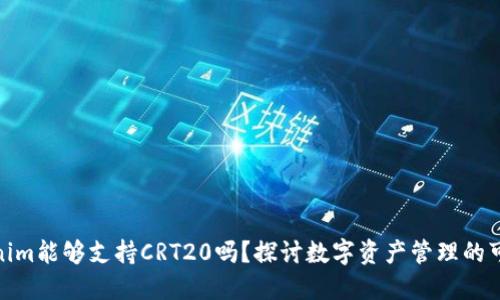 Tokenim能够支持CRT20吗？探讨数字资产管理的可能性