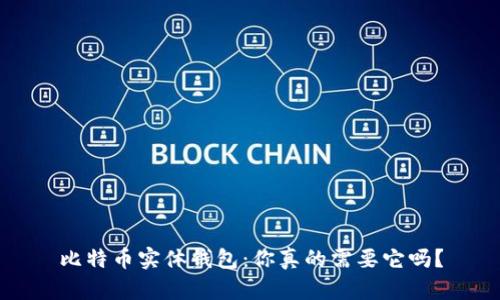 比特币实体钱包：你真的需要它吗？