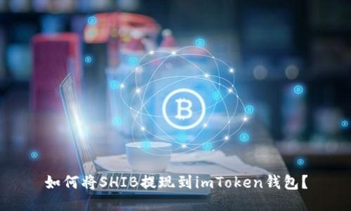 如何将SHIB提现到imToken钱包？