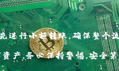 imToken钱包怎么转到欧易 是许多数字货币投资者关注的问题。想必你也知道，随着数字货币的普及，越来越多的人开始使用各种钱包来存储和管理自己的资产。而 imToken 作为一个流行的数字货币钱包，很多用户希望将其资产转移到交易平台如欧易（OKEx）。那么，这到底该如何操作呢？让我们一起来探讨一下这个过程。

转账前的准备工作

在做任何转账之前，首先要确保自己对所要操作的钱包和平台都有一个基本的了解。下面是几个关键点：

1. **了解钱包和交易平台**：imToken 是一个支持多种数字资产钱包，它能让你方便地存储、管理和转账不同的加密货币。欧易则是一家知名的数字货币交易平台，提供了多种交易服务。

2. **确认资产**：在转移钱包资产之前，检查一下你的 imToken 钱包，看看你希望转移的币种和数量。确保这些资产在你选择的平台上也是支持的。

3. **准备地址**：在欧易上，你需要获取一个接收地址。每种数字货币的地址都是唯一的，确保你是在正确的币种里获取的地址。

操作步骤详解

一旦你准备好了上述事项，我们就可以开始转账了。下面是具体的步骤，帮助你将 imToken 钱包的资产转移到欧易。

步骤1：获取欧易接收地址

首先，你需要登录你的欧易账户。如果你还没有账户，那就需要先去注册一个。登录后，进入“资产”页面，找到你想要接收的钱包类型（例如，比特币或以太坊），点击“充值”。

在充值页面，你会看到一个接收地址。这个地址是你在欧易上接收该种数字货币的唯一识别码。把这个地址记下来，最好是进行复制粘贴，以避免因为手动输入而造成的错误。

步骤2：打开imToken，选择转账

接下来，打开你的 imToken 钱包，登录后选择你要转账的资产。同样，确保你在选择正确的币种。

点击该资产进入详细页面，找到“转账”选项。转账界面需要你输入接收地址和转账金额。这里有几点需要注意：

1. **接收地址**：将欧易上复制的地址粘贴到 imToken 的接收地址栏中。确保这个地址的准确性。
   
2. **转账金额**：输入你想要转账的金额。记得留有一些手续费的余地，因为每次转账会产生一些网络费用。

3. **手续费**：在这里，imToken 会显示一笔手续费，根据你选择的网状拥堵情况，可以选择不同的手续费，这将影响转账的速度。

步骤3：确认转账信息

在你输入完接收地址和转账金额后，仔细检查所有信息，确保没有错误。每一次的转账都是不可逆的，所以这一步非常关键。

确认无误后，点击“确认转账”，imToken 会提示你进行身份验证，通常是需要输入钱包的密码或者使用生物识别技术。

步骤4：等待转账完成

一旦确认转账，你只需耐心等待。根据网络拥堵的程度，转账可能需要几分钟到几十分钟不等。你可以在 imToken 中查看转账状态，如果转账成功，系统会给出相应的信息。

同时，你也可以在欧易查看充值记录，确认资金是否及时到账。如果长时间没有到账，可以通过欧易或 imToken 提供的区块查询功能，通过交易哈希（hash）进行查询，这可以帮助你查找交易的状态。

可能遇到的问题

虽然转账过程看似简单，但在实际操作中可能会遇到一些问题。下面是一些常见的问题及其解决方案，帮助你顺利完成资产转账。

1. **地址错误**：如果你在输入欧易地址时有误，资产将可能迷失在区块链上。一定要仔细核对接收地址，避免出现这个问题。

2. **转账次数限制**：某些数字货币在一定时间内有转账次数限制，如果频繁转账，可能会导致某些限制，这要事先了解。

3. **网络拥堵**：在网络特别拥堵时，转账可能会延迟。此时，你可以选择添加更高的手续费，优先处理你的交易。

4. **是否到账确认**：如果在欧易上没有及时显示到账，可以查看交易记录，检查交易状态是否为“成功”。如果一直没有更新，可以咨询客服进行进一步核实。

总结

将 imToken 钱包中的资产转到欧易的流程其实并不复杂，只要你按照步骤来，认真确认每一项信息，通常就能顺利完成。如果你是第一次操作，建议先进行小额转账，确保整个流程的顺利运行再进行更大数额的转账。

在这个快速发展的数字货币时代，遇到各种各样的问题是常有的事，希望通过这篇文章能够帮助你更快地适应并掌握这些技能，顺利管理自己的数字资产。务必保持警惕，安全第一，相信你的加密货币之旅会更加顺利和精彩！