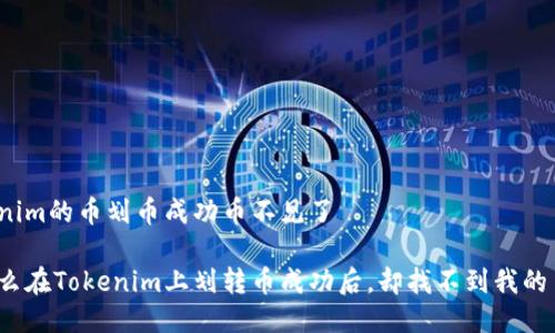 tokenim的币划币成功币不见了

为什么在Tokenim上划转币成功后，却找不到我的币了？