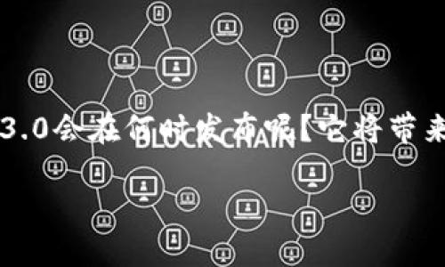 以太坊3.0何时出来是一个引发了不少人关注的话题。那么，究竟以太坊3.0会在何时发布呢？它将带来怎样的变化？如果你也对这个话题感兴趣，那么跟我一起来深入探讨吧！

以太坊3.0的发布进程：我们该期待什么？