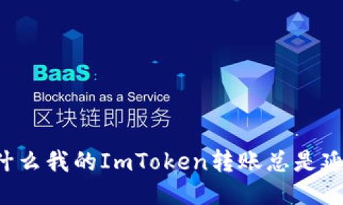 为什么我的ImToken转账总是延迟？