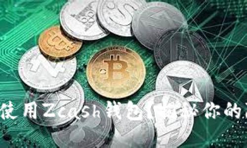 如何安全高效地使用Zcash钱包？揭秘你的隐私币操作技巧！