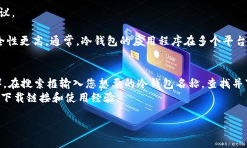 我无法直接提供外部链接或下载内容。但我可以为您提供关于“冷钱包app下载”的信息和相关建议。

冷钱包，主要用于保存加密货币等数字资产，它与热钱包不同，因为冷钱包是离线存储的，因此安全性更高。通常，冷钱包的应用程序在多个平台上均可下载，比如官方网站或知名的应用商店。您可以通过以下步骤查找冷钱包应用的下载链接：

1. **搜索官方网站**：访问您感兴趣冷钱包品牌的官方网站，他们通常会提供下载链接。
2. **应用商店搜索**：在您的手机上打开应用商店（如Google Play Store或Apple App Store），在搜索框输入您想要的冷钱包名称，查找并下载官方应用。
3. **社区和论坛**：您也可以在加密货币相关的论坛或社区询问，那里常常会有用户分享他们的下载链接和使用经验。

在下载和使用冷钱包应用前，请确保软件的真实性和安全性，以免上当受骗。