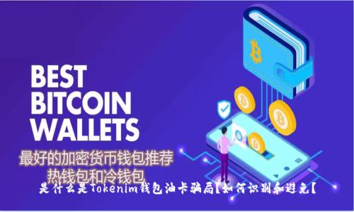 是什么是Tokenim钱包油卡骗局？如何识别和避免？