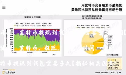 思考题: 莱特币提现到钱包究竟需要多长时间？  

关键词: 莱特币, 提现, 钱包, 时间, 交易  

莱特币提现到钱包需要多久？揭秘相关因素