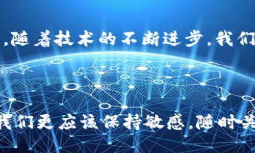   HECO与imToken的结合：它们如何改变区块链钱包的未来？ / 

 guanjianci HECO, imToken, 区块链钱包, 去中心化, 加密货币 /guanjianci 

引言：为什么HECO与imToken的结合备受关注

在当今数字经济蓬勃发展的背景下，各类加密货币和区块链项目层出不穷。HECO（火币生态链）作为一个高性能的公链，近年来引起了许多投资者和开发者的关注。同时，imToken则以其用户友好的界面和强大的功能脱颖而出，成为了不少用户的首选数字钱包。当这两个巨头相遇时，势必会在行业中激起不小的波澜。为什么说它们的结合可能会改变区块链钱包的未来呢？

HECO与imToken：两大核心角色的优势分析

首先，HECO是一个高效且低成本的公链平台，它的优势在于兼容以太坊生态系统，支持多种智能合约。这意味着，开发者可以利用其便捷的开发环境快速构建和部署去中心化应用（DApp）。而在数字货币的世界中，速度与成本是决定一个项目成功与否的关键因素之一。

而imToken，作为一款去中心化的数字钱包，凭借其强大的安全性维持了高用户的信任度。它不仅支持多种主流的加密货币，还为用户提供了便捷的资产管理功能。用户可以轻松进行资产转账、代币交换等操作，同时也能通过imToken参与到各类DeFi项目中去，极大提升了用户的交互体验。

HECO与imToken的联合效应

当HECO与imToken结合后，我们能期待哪些创新和变革呢？首先，imToken可以更高效地支持HECO上的各种资产。如果你是一个频繁交易的投资者，HECO的低交易费用和高效率无疑会让你感到无比舒适。而imToken则为用户提供了一个便捷的资产管理界面，让你可以轻松追踪自己的资产变动。

更重要的是，imToken的用户基础为HECO提供了一个广泛的初始用户群体，推动了HECO生态的发展。想象一下，一个经常使用imToken的用户，通过它轻松地接触到HECO上的DeFi协议或NFT市场，瞬间就可以参与到这个蓬勃发展的生态中。而这种无缝衔接的体验，正是很多其他钱包所无法实现的。

区块链钱包的未来：用户体验与安全性的挑战

当然，随着HECO与imToken的结合，区块链钱包的未来仍然面临不少挑战。一方面，虽然imToken以其安全性而著称，但数字资产的安全从来都不容小觑。随着用户数量的增加，黑客攻击的风险也随之上升。项目方需要不断更新技术，以确保用户的资产安全不受威胁。

另一方面，用户体验的提升也是一个长期的任务。在这个快节奏的时代，用户对钱包的要求不仅仅是安全性和高效性，更希望能够获得更好的互动性和趣味性。比如，一些新兴的项目开始在钱包中集成社交功能，用户可以分享他们的投资心得，甚至进行资产互换。这样的创意无疑能够增加用户的粘性，但同时也增加了开发者的负担。

结论：HECO和imToken能否引领区块链钱包的新潮流？

综上所述，HECO与imToken的结合无疑为整个区块链钱包行业带来了新的机遇与挑战。它们各自的优势互补，将可能打造出一种更加高效、便捷且安全的数字资产管理方式。随着技术的不断进步，我们也有理由相信，这种结合会成为未来区块链钱包发展的一个重要标杆。

对于普通用户而言，掌握并使用这些新工具，将会大大提升他们对加密资产投资的信心和兴趣。区块链的未来充满了未知和可能，而这正是我们所期待的。

最后，虽然我们已经探讨了HECO与imToken结合的诸多方面，但这一切依然在不断发展中。新技术的涌现、新理念的提出，都会给我们带来耳目一新的体验。因此，作为用户，我们更应该保持敏感，随时关注行业动态，把握住这一个激动人心的时代。