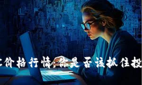 今日BTC价格行情：你是否该抓住投资机会？