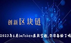 :2023年6月imToken最新空投，