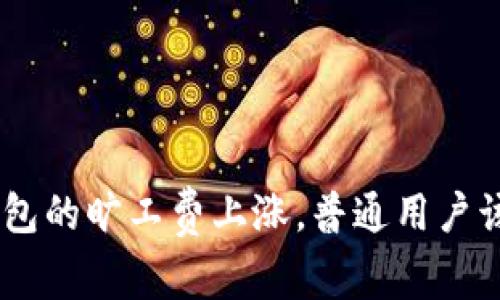 Tokenim钱包的旷工费上涨，普通用户该如何应对？