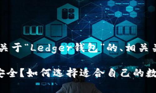 Perfect, 下面是关于“Ledger钱包”的、相关关键词和详细内容。

Ledger钱包有多安全？如何选择适合自己的数字资产管理工具？