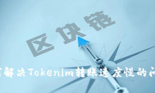 如何解决Tokenim转账速度慢的问题？