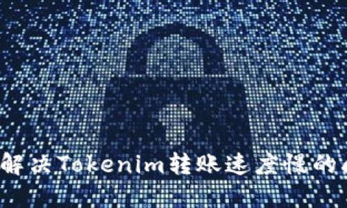 如何解决Tokenim转账速度慢的问题？