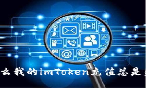 为什么我的imToken充值总是失败？