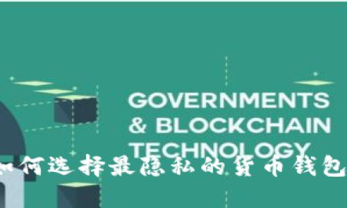 如何选择最隐私的货币钱包？