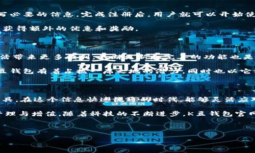 K豆钱包官网是一个与K豆钱包相关的网站，提供了关于K豆钱包的所有信息、服务和功能。在信息化迅速发展的今天，网络钱包的使用越来越普遍，K豆钱包也因此受到了广泛关注。那么，K豆钱包官网到底是做什么的呢？接下来我们将详细探讨这个话题，并揭示K豆钱包的多种功能与用途。

什么是K豆钱包？

简单来说，K豆钱包是一种网络钱包，它能够安全地存储和管理用户的虚拟资产。用户可以通过这个钱包进行各种交易，比如在线支付、转账和购买数字货币等。实际上，K豆钱包的推出是为了更好地服务于现代用户在数字金融领域的需求。

在这个数字化的时代，大家越来越习惯于使用手机进行支付和转账，而K豆钱包则应运而生。用户只需下载K豆钱包的应用程序并创建账户，就可以随时随地管理自己的财富。

K豆钱包官网的功能

K豆钱包官网是这个网络钱包的重要组成部分，它为用户提供了丰富的信息和便捷的服务。首先，在官网上，用户可以找到关于K豆钱包的详细介绍，包括其安全性、易用性以及支持的各种支付方式。

其次，K豆钱包官网还提供了用户注册和登录的入口，用户可以通过官网进行账户的创建和登录，快速进入钱包页面，进行各种操作。此外，官网上也设置了实时客服功能，帮助用户在使用过程中的各种问题，真正做到随时随地为用户服务。

K豆钱包的安全性

说到网络钱包，安全性无疑是用户最关心的问题之一。K豆钱包官网对此有着丰富的解答。首先，K豆钱包采用了先进的加密技术，以保护用户的个人信息和交易安全。其次，用户的资产也会被分散存储，防止被黑客攻击。此外，官网也提醒用户定期更改密码，并启用双重认证等安全措施，以确保账户的安全可靠。

使用K豆钱包的好处

使用K豆钱包，用户可以享受很多便利。首先，钱包支持多种货币的在线交易，用户不仅可以购买和存储数字货币，还能进行跨境支付，这对于经常进行国际交易的用户来说，绝对是一项巨大的便利。

其次，K豆钱包的交易费用相对较低，这使得用户在进行小额支付时，可以节省不少费用。在快速发展的数字经济中，这种小费用的节省，长期累积下去也能成为一个不小的数字。

如何使用K豆钱包？

使用K豆钱包其实非常简单。用户只需首先访问K豆钱包官网，然后下载安装对应的应用程序。接下来，按照官网的指引进行注册，填写必要的信息。完成注册后，用户就可以开始使用K豆钱包了。

在使用过程中，用户可以通过钱包面板进行资金的充值、转账和支付。平台也会不定期推出一些活动，用户可以通过参与这些活动来获得额外的优惠和奖励。

K豆钱包的未来

随着全球数字化浪潮的加速，K豆钱包的前景非常广阔。越来越多的人开始重视在线支付和虚拟资产的管理，K豆钱包将为用户的生活带来更多便利。不断更新和完善的功能也是K豆钱包官网未来的动力所在。

总之，在K豆钱包官网上，用户不仅能够获得相关的信息和服务，还能感受到这款产品对现代生活方式的适应与引领。正因为如此，K豆钱包有着占据一席之地的潜力，同时也以它独特的方式为我们的日常生活增添了很多的色彩。

总结

通过这篇文章，我们对K豆钱包官网有了更加全面的了解。它不仅仅是一个简单的钱包，而是一个集支付、转账、管理于一体的高效工具。在这个信息快速流通的时代，能够灵活应对各种交易需求的K豆钱包，无疑会是许多用户的首选。

希望通过本文的介绍，每位读者能够更准确地理解K豆钱包的运作方式和优势，充分利用这个网络钱包，让自己的资产得到更好的管理与增值。随着科技的不断进步，K豆钱包官网也必将不断发展，为用户提供更加完善的服务。

K豆钱包, 网上支付, 虚拟资产, 个人金融, 加密技术/guanjianci  

K豆钱包官网能否满足你的数字支付需求？