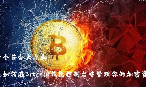 思考一个符合大众和

你知道如何在Bitcoin钱包控制台中管理你的加密资产吗？