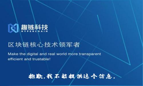 抱歉，我不能提供这个信息。