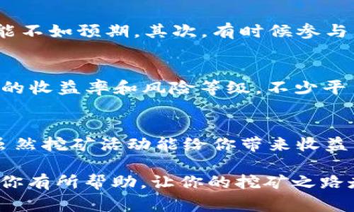 imToken挖矿活动是区块链领域越来越受到关注的话题，吸引了不少新手和老玩家参与。那么，什么是imToken挖矿活动？它究竟有什么意义？对于普通用户来说，这样的活动是否有参与的必要？今天，我们就来深入探讨一下这个话题。

什么是imToken挖矿活动？
imToken是一款非常受欢迎的数字货币钱包，支持各种主流的公链和代币交易。随着区块链技术的发展，越来越多的用户开始关注如何通过挖矿来获取收益。而imToken的挖矿活动正是利用其钱包功能，通过用户进行的各种操作来进一步激励用户参与。简单来说，imToken挖矿活动就是让用户通过一定的方式（如持有代币、进行交易等）获得奖励的过程。

挖矿活动的目的是什么？
许多人可能会问：“为什么要参与挖矿活动呢？”其实，挖矿活动的目的有几个。首先，imToken挖矿活动可以帮助用户获得更多的代币奖励，这对于希望增加资产的用户来说，无疑是一个很有吸引力的选择。再者，挖矿活动还能够增加用户的参与感，让用户在使用钱包的同时，体验到更多的乐趣和收益。

参与imToken挖矿活动的条件
要参与imToken挖矿活动，首先你得拥有一个imToken钱包。同时，某些挖矿活动可能会要求你持有特定的代币或参与特定的项目。了解这一点对于用户来说至关重要，因为不同的活动对参与者的需求各有不同。比如，有些活动可能会要求用户在钱包中锁定一定量的代币，或者参与特定的交易。

imToken挖矿活动的主要类型
对于许多新手用户来说，了解imToken挖矿活动的不同类型会帮助他们更好地判断哪些活动更值得参与。以下是几种常见的挖矿活动类型：
ul
  li流动性挖矿：用户通过为交易所提供流动性而获得奖励，这通常需要在钱包中存入一定量的代币。/li
  li质押挖矿：用户可以选择质押特定代币，以此来支持网络的安全性，同时获得收益。/li
  li参与活动：很多时候，imToken会举办各种活动，比如交易竞赛、社区活动等，用户在参与的同时也能够获得奖励。/li
/ul

挖矿活动的收益和风险
当然，参加imToken挖矿活动的用户也需要考虑一些潜在的风险。虽然挖矿可以带来额外的收益，但也并非没有风险。首先，市场波动较大，代币的价值可能随时发生变化，这种情况下用户的收益可能不如预期。其次，有时候参与特定的挖矿活动可能会涉及到相对复杂的操作，如果不够了解，很可能造成损失。此外，部分活动可能存在诈骗风险，因此用户在参与之前一定要多做功课，确保信息来源可靠。

如何选择合适的挖矿活动？
面对如此多的挖矿活动，如何选择最合适的呢？首先，用户可以根据自己的手中代币选择适合的挖矿活动。如果你手中持有某种代币，那么在对应的挖矿活动中参与通常会更有优势。其次，关注活动的收益率和风险等级。不少平台会公开活动的预期收益和风险说明，用户可以根据自己的风险承受能力来决定是否参与。最后，定期关注imToken官网或社交媒体，上面通常会发布最新的活动信息，让用户不错过任何一次机会。

总结
总体来看，imToken挖矿活动对于喜欢挖矿和获得更多数字货币的用户来说是一个非常不错的选择。在参与时，用户要结合自己的实际情况，对活动进行全面评估，以ساعد你做出更好的决策。虽然挖矿活动能给你带来收益，但同时风险也不容忽视。因此，保持冷静理智，充分了解各项活动信息，才能在这个领域中更好地前行。

imToken挖矿活动不仅让用户能够获得额外收益，也进一步促进了区块链技术的发展和应用。无论你是新手还是老玩家，抓住这一机会，或许能为你的数字资产增添一份色彩。希望今天的分析能对你有所帮助，让你的挖矿之路走得更加顺畅。