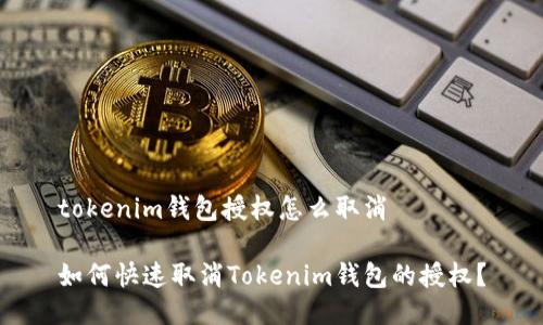tokenim钱包授权怎么取消

如何快速取消Tokenim钱包的授权？
