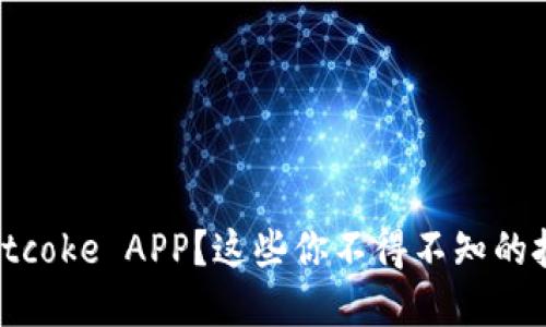 如何下载Bitcoke APP？这些你不得不知的技巧与建议！