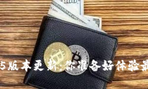 Tokenim官网2.5版本更新：你准备好体验最新的功能了吗？