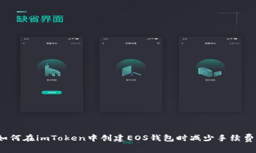 如何在imToken中创建EOS钱包时减少手续费？