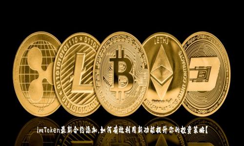 imToken最新合约添加，如何有效利用新功能提升你的投资策略？