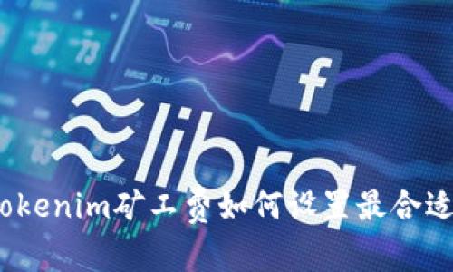 Tokenim矿工费如何设置最合适？