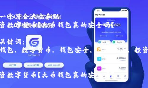 思考一个符合大众和的  
想投资数字货币？火币钱包真的安全吗？

相关关键词：  
火币钱包, 数字货币, 钱包安全, 虚拟货币, 投资风险


想投资数字货币？火币钱包真的安全吗？