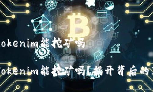 用tokenim能挖矿吗

用Tokenim能挖矿吗？揭开背后的真相