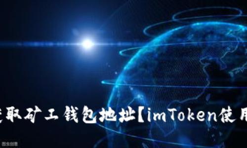 如何轻松获取矿工钱包地址？imToken使用技巧揭秘！