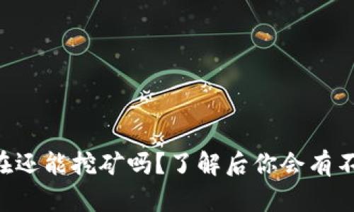 以太坊现在还能挖矿吗？了解后你会有不同的看法！