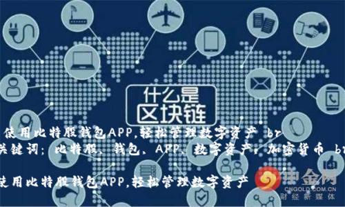  使用比特股钱包APP，轻松管理数字资产 br
关键词： 比特股, 钱包, APP, 数字资产, 加密货币 br

使用比特股钱包APP，轻松管理数字资产