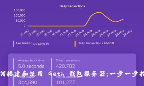 如何搭建和使用 Geth 钱包服务器：一步一步指南