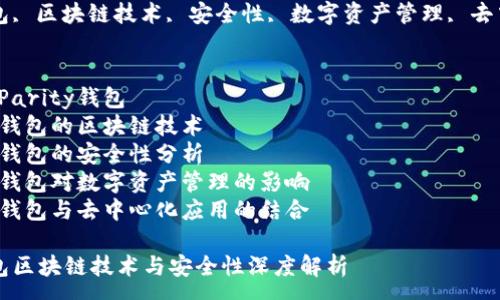 : 
Parity钱包区块链技术与安全性深度解析

关键词: 
Parity钱包, 区块链技术, 安全性, 数字资产管理, 去中心化应用

内容大纲:
1. 什么是Parity钱包
2. Parity钱包的区块链技术
3. Parity钱包的安全性分析
4. Parity钱包对数字资产管理的影响
5. Parity钱包与去中心化应用的结合

Parity钱包区块链技术与安全性深度解析