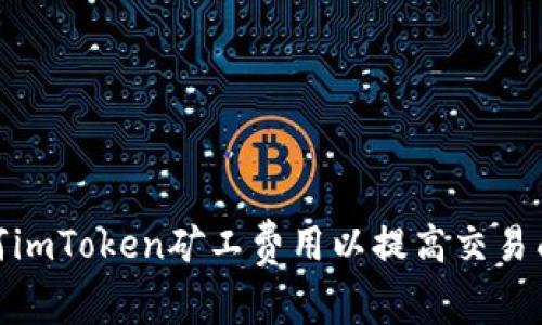 : 如何imToken矿工费用以提高交易成功率